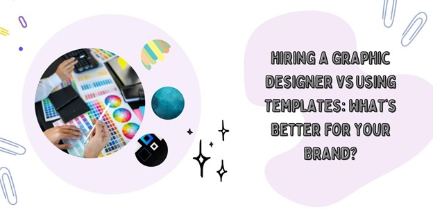 Hiring a Graphic Designer vs Using Templates: What’s Better for Your Brand?